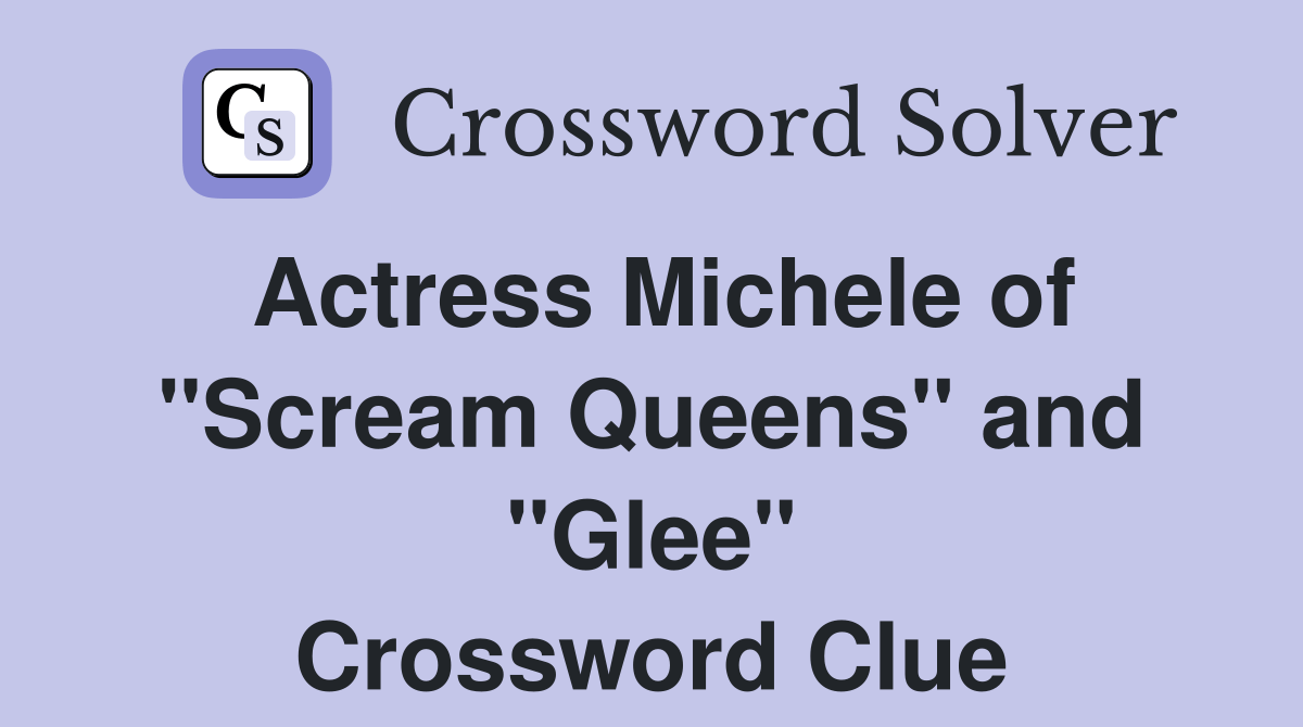 Actress Michele of "Scream Queens" and "Glee" Crossword Clue Answers